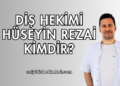 Diş Hekimi Hüseyin Rezai Kimdir?