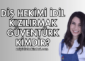 Diş Hekimi İdil Kızılırmak Güventürk Kimdir?