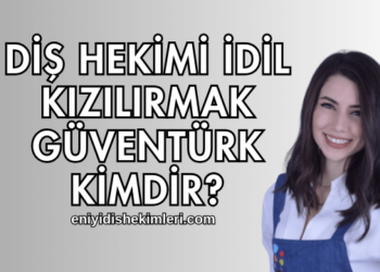 Diş Hekimi İdil Kızılırmak Güventürk Kimdir?