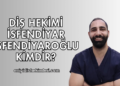 Diş Hekimi İsfendiyar İsfendiyaroğlu Kimdir?