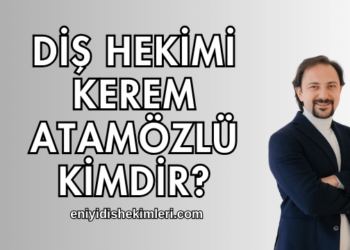 Diş Hekimi Kerem Atamözlü Kimdir?