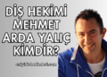 Diş Hekimi Mehmet Arda Yalıç Kimdir?