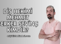Diş Hekimi Mehmet Berker Sevinç Kimdir?