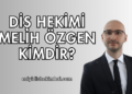Diş Hekimi Melih Özgen Kimdir?