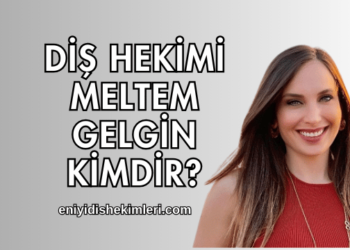Diş Hekimi Meltem Gelgin Kimdir?