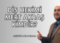 Diş Hekimi Mert Akbaş Kimdir?