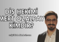 Diş Hekimi Mert Özalpay Kimdir?