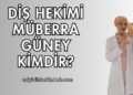 Diş Hekimi Müberra Güney Kimdir?