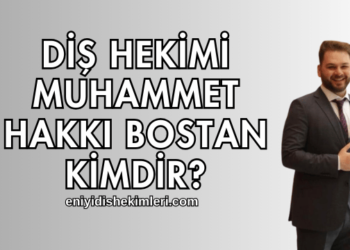 Diş Hekimi Muhammet Hakkı Bostan Kimdir?