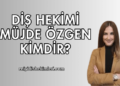 Diş Hekimi Müjde Özgen Kimdir?