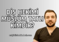 Diş Hekimi Müslüm Tatlı Kimdir?