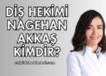 Diş Hekimi Nagehan Akkaş Kimdir?