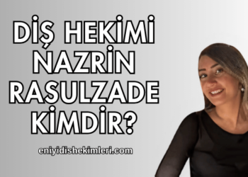Diş Hekimi Nazrin Rasulzade Kimdir?