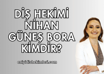 Diş Hekimi Nihan Güneş Bora Kimdir?