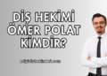 Diş Hekimi Ömer Polat Kimdir?
