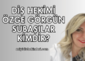 Diş Hekimi Özge Görgün Subaşılar Kimdir?