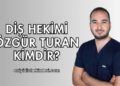 Diş Hekimi Özgür Turan Kimdir?