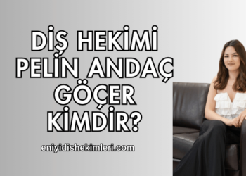 Diş Hekimi Pelin Andaç Göçer Kimdir?