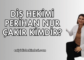 Diş Hekimi Perihan Nur Çakır Kimdir?