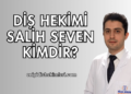 Diş Hekimi Salih Seven Kimdir?