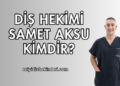 Diş Hekimi Samet Aksu Kimdir?