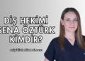 Diş Hekimi Sena Öztürk Kimdir?