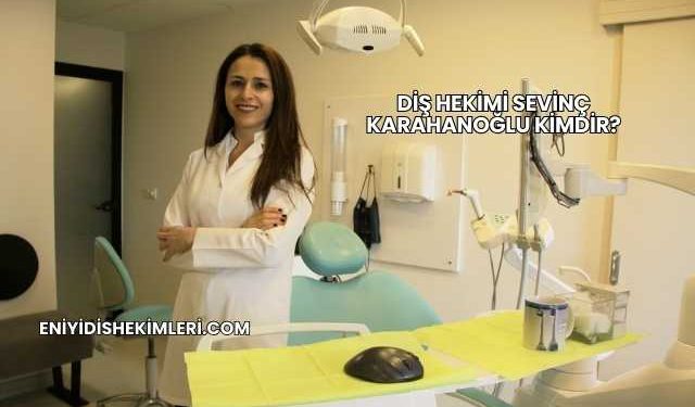 Diş Hekimi Sevinç Karahanoğlu Kimdir?