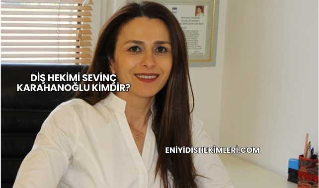 Diş Hekimi Sevinç Karahanoğlu Kimdir?