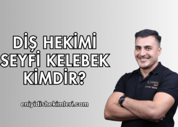 Diş Hekimi Seyfi Kelebek Kimdir?
