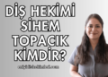 Diş Hekimi Sihem Topacık Kimdir?