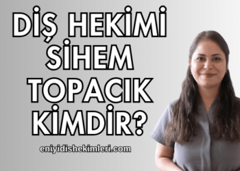 Diş Hekimi Sihem Topacık Kimdir?