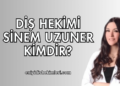 Diş Hekimi Sinem Uzuner Kimdir?
