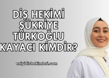 Diş Hekimi Şükriye Türkoğlu Kayacı Kimdir?