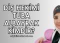 Diş Hekimi Tuba Albayrak Kimdir?