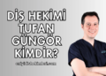 Diş Hekimi Tufan Güngör Kimdir?