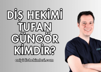 Diş Hekimi Tufan Güngör Kimdir?