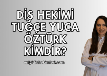 Diş Hekimi Tuğçe Yuca Öztürk Kimdir?