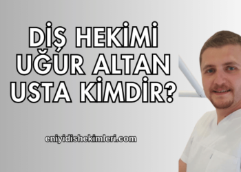 Diş Hekimi Uğur Altan Usta Kimdir?