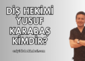 Diş Hekimi Yusuf Karabaş Kimdir?