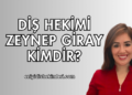 Diş Hekimi Zeynep Giray Kimdir?
