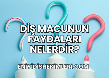 Diş Macunun Faydaları Nelerdir?