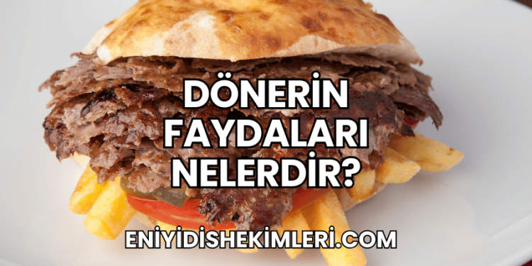 Dönerin Faydaları Nelerdir?