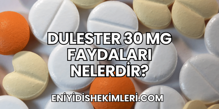 Dulester 30 mg Faydaları Nelerdir?
