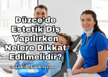Düzce'de Estetik Diş Yapılırken Nelere Dikkat Edilmelidir?