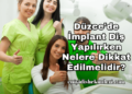 Düzce'de İmplant Diş Yapılırken Nelere Dikkat Edilmelidir?