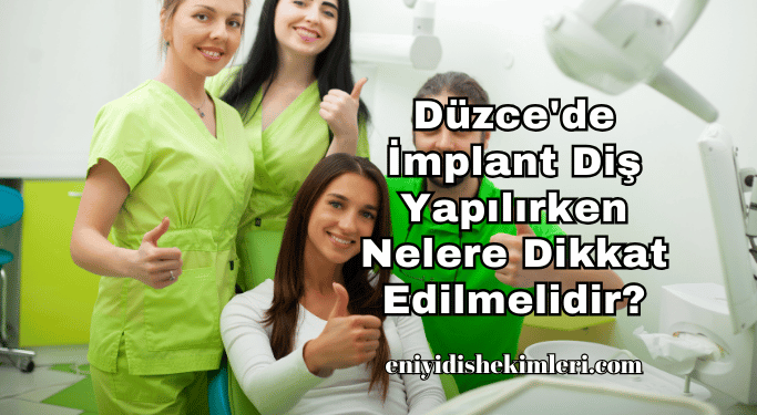 Düzce'de İmplant Diş Yapılırken Nelere Dikkat Edilmelidir?