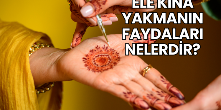Ele Kına Yakmanın Faydaları Nelerdir?