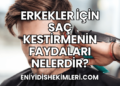 Erkekler İçin Saç Kestirmenin Faydaları Nelerdir?