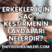 Erkekler İçin Saç Kestirmenin Faydaları Nelerdir?