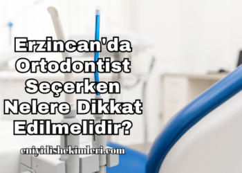 Erzincan'da Ortodontist Seçerken Nelere Dikkat Edilmelidir?